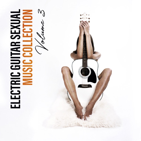 Electric Guitar Sexual Music Collection: Volume 3, Background Guitar Jazz for Making Love, Sexy & Hot Guitar Lounge Room, Erotic Guitar Grooves, Sexy Smooth Guitar