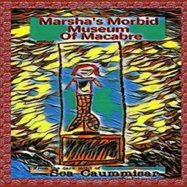 Marsha's Morbid Museum of Macabre (Unabridged)