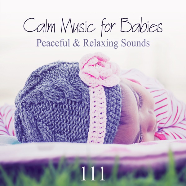 Calm Music for Babies: 111 Peaceful & Relaxing Sounds