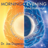 Morning & Evening Meditations - Dr. Joe Dispenza