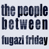 The People Between - Fugazi Friday