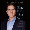 Play Nice But Win: A CEO's Journey from Founder to Leader (Unabridged) - Michael Dell & James Kaplan