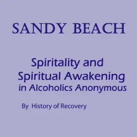 Sandy Beach Spirituality and Spiritual Awakening in Alcoholics Anonymous (Unabridged)