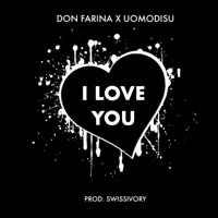 I LOVE YOU (feat. DON FARINA & UOMODISU) - Single - Swissivory