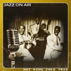 Jazz on Air - The Nat "King" Cole Trio