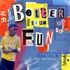 Better Than Fun