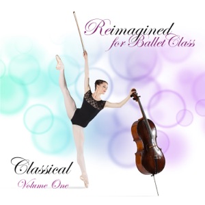 Reimagined for Ballet Class, Classical, Vol. 1