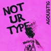 Not Ur Type (Acoustic) - Single