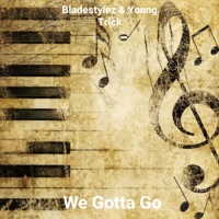 We Gotta Go (Radio Edit) - Single - Bladestylez & Young Trick