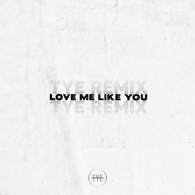 Love Me Like You (TYE Remix) - Single