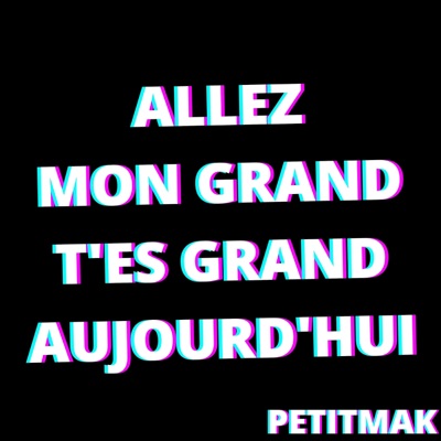 PetitMak - Allez mon grand t'es grand aujourd'hui