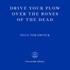 Drive Your Plow over the Bones of the Dead (Unabridged) - Olga Tokarczuk