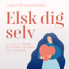 Elsk dig selv. 22 veje til større selvværd, ligeværd og livsglæde - Liselotte Christensen