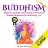 Buddhism: Beginner’s Guide to Understanding and Practicing Buddhism to Become Stress & Anxiety Free (Unabridged) - Michael Williams