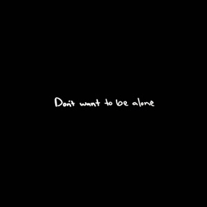 Don't Want To Be Alone