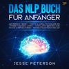 Das NLP Buch für Anfänger [The NLP Book for Beginners]: Das Perfekte Mindset - Positive & Dunkle Psychologie des Unterbewusstseins Lernen - Manipulation Erkennen & Die Psyche Umprogrammieren - Theorie & Praxis Eingfach Eklärt (Unabridged) - Jesse Peterson