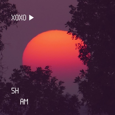 XOXO - 5h Am
