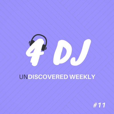 4 DJ: UnDiscovered Weekly #11 - EP