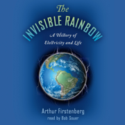 audiobook The Invisible Rainbow: A History of Electricity and Life (Unabridged)