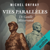 Vies parallèles. De Gaulle Mitterrand - Michel Onfray