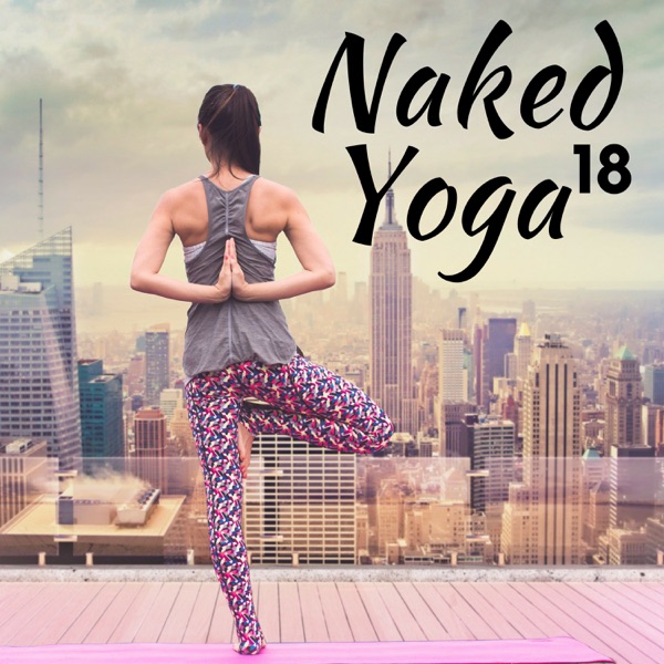 18 Naked Yoga - A Collection of the Very Best in Yoga Music, Meditation Music and Nature Sounds