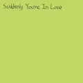 Suddenly You're In Love