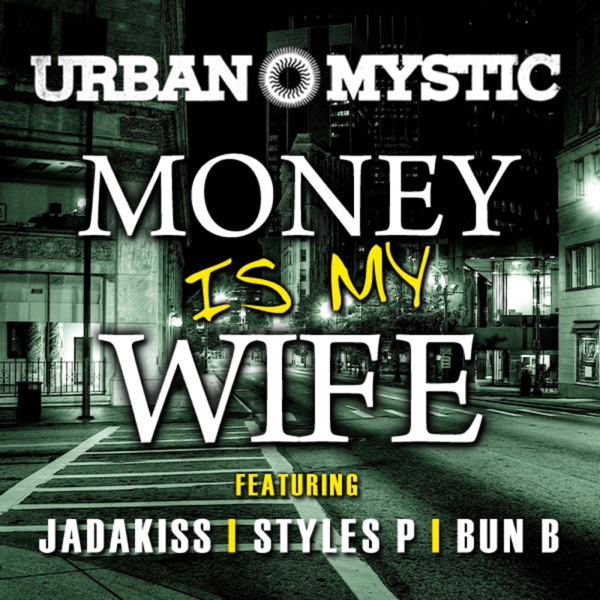 Money Is My Wife (feat. Bun B, Jadakiss & Styles P) - Single - Urban Mystic