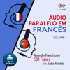 Áudio Paralelo em Francês [Audio Parallel in French]: Aprender Francês com 501 Frases em Áudio Paralelo, Volume 1 [Learn French with 501 Phrases in Parallel Audio, Volume 1] (Unabridged) - Lingo Jump