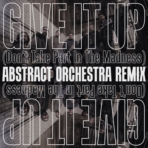 Give It Up (Don't Take Part in the Madness) [Abstract Orchestra Remix] - Single