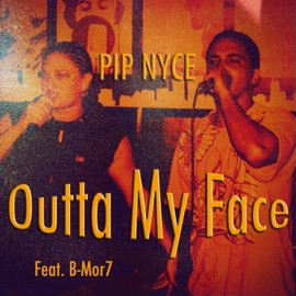 Outta My Face (feat. B-Mor7) Pip Nyce
