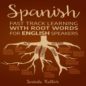 Spanish: Fast Track Learning with Root Words for English Speakers: Boost Your Spanish Vocabulary with Latin and Greek Roots! Learn One Root to Learn Many Words in Spanish. (Unabridged) - Sarah Retter Cover Art