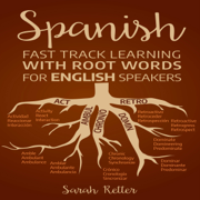 Spanish: Fast Track Learning with Root Words for English Speakers: Boost Your Spanish Vocabulary with Latin and Greek Roots! Learn One Root to Learn Many Words in Spanish. (Unabridged)