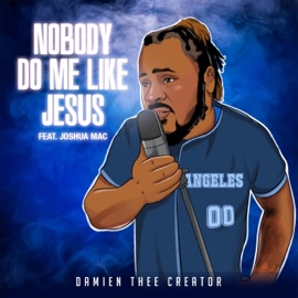 Nobody Do Me Like Jesus (feat. Joshua Mac) Damien Thee Creator