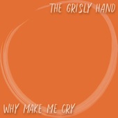 The Grisly Hand - Why Make Me Cry