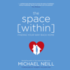 The Space Within: Finding Your Way Back Home (Unabridged) - Michael Neill