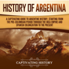History of Argentina: A Captivating Guide to Argentine History, Starting from the Pre-Columbian Period Through the Inca Empire and Spanish Colonization to the Present (Unabridged) - Captivating History