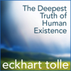 The Deepest Truth of Human Existence - Eckhart Tolle
