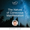 The Nature of Conscious Manifestation - EP - Eckhart Tolle