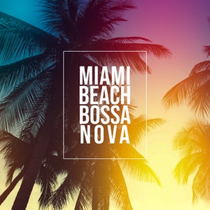 Miami Beach Bossa Nova: Smooth Guitar, Piano & Saxophone Music