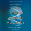 God, Human, Animal, Machine: Technology, Metaphor, and the Search for Meaning (Unabridged) - Meghan O'Gieblyn