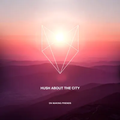 Listen to On Making Friends by Hush About the City