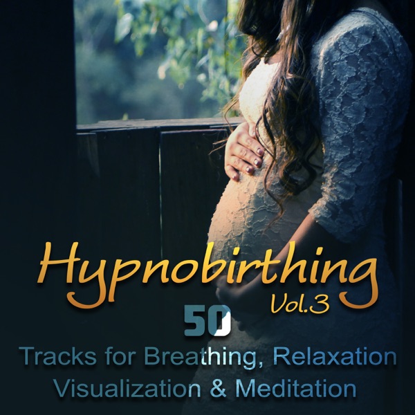 Hypnobirthing: Vol. 3 - 50 Tracks for Breathing, Relaxation, Visualization & Meditation, Soothing Nature Music to Deep Hypnosis, Calmness & Serenity, Natural Birthing