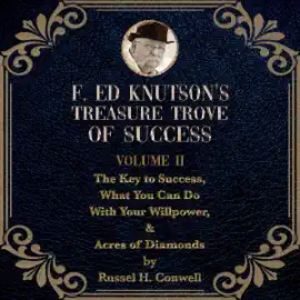 F. Ed Knutson's Treasure Trove of Success Volume II: The Key to Success, What You Can Do with Your Willpower, & Acres of Diamonds by Russel H. Conwell (Unabridged)