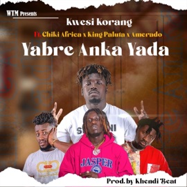 Yabre Anka Yada (feat. Chiki Africa, King Paluta & Amerado) Kwesi Korang