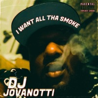 I Want All Tha Smoke - DJ Jovanotti