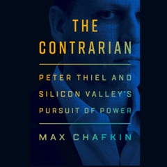 The Contrarian: Peter Thiel and Silicon Valley's Pursuit of Power (Unabridged)