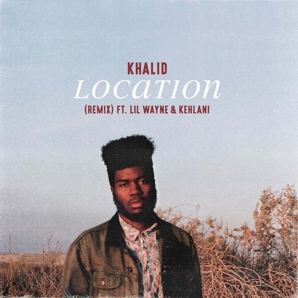 Location (Remix) [feat. Lil Wayne & Kehlani] - Single - Khalid