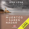 Los muertos no saben nadar (Unabridged) - Ana Lena Rivera