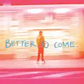 Better To Come