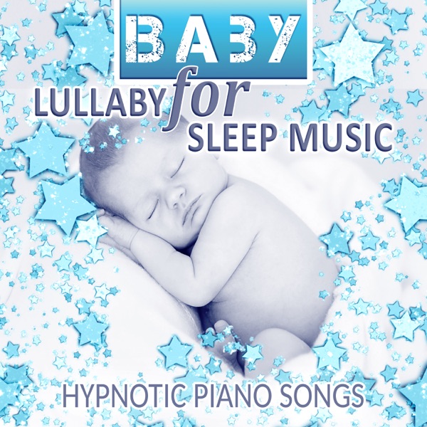 Baby Lullaby for Sleep Music: Hypnotic Piano Songs and Background Music for Sweet Dreams, Calming and Soothing Sounds for Babies